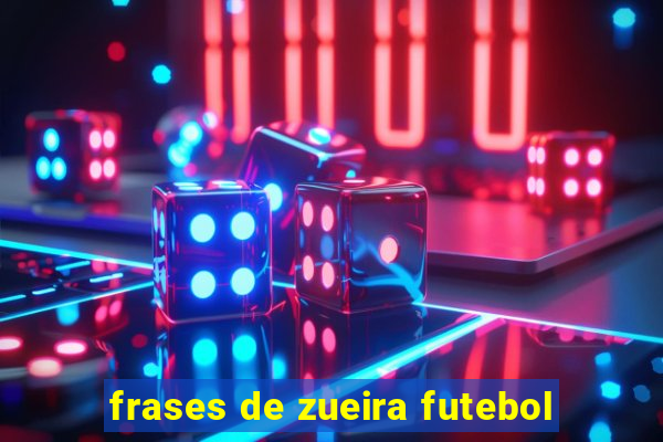 frases de zueira futebol